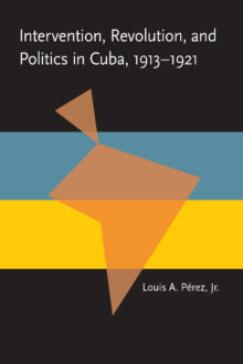 Intervention, Revolution, and Politics in Cuba, 1913-1921