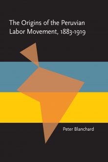The Origins of the Peruvian Labor Movement, 1883–1919