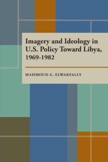 Imagery and Ideology in U.S. Policy Toward Libya 1969–1982