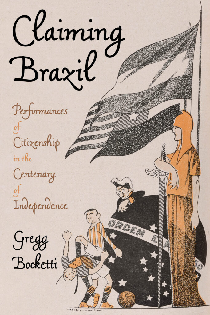 The book cover for Claiming Brazil: Perfomances of Citizenship in the Centenary of Independence by Gregg Bocketti.