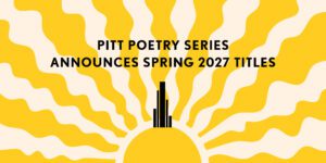 Pitt Poetry Series Announces Spring 2027 Titles
